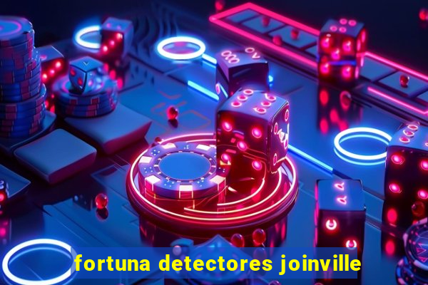 fortuna detectores joinville